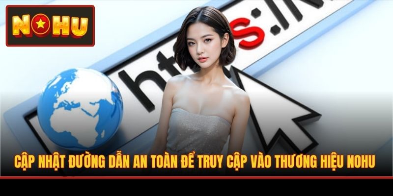 Cập nhật đường dẫn an toàn để truy cập vào thương hiệu NOHU