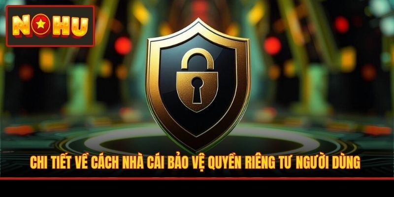 Chi tiết về cách nhà cái bảo vệ quyền riêng tư người dùng