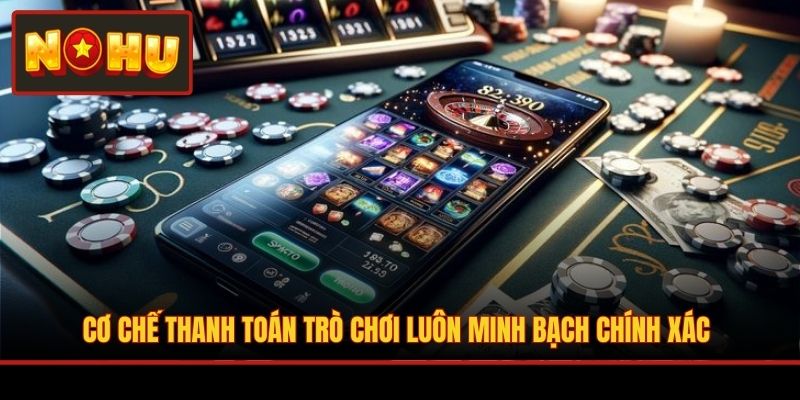 Cơ chế thanh toán trò chơi luôn minh bạch chính xác