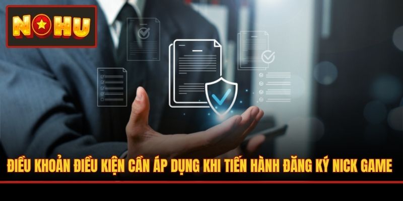Điều khoản điều kiện cần áp dụng khi tiến hành đăng ký nick game