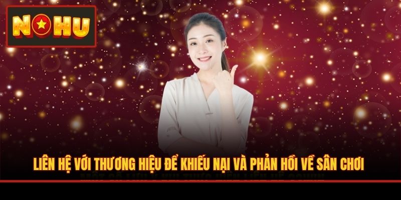 Liên hệ với thương hiệu để khiếu nại và phản hồi về sân chơi