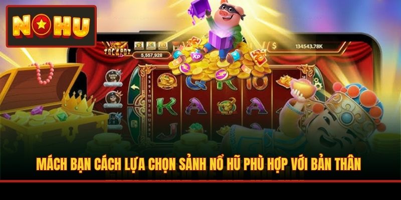 Mách bạn cách lựa chọn sảnh nổ hũ phù hợp với bản thân