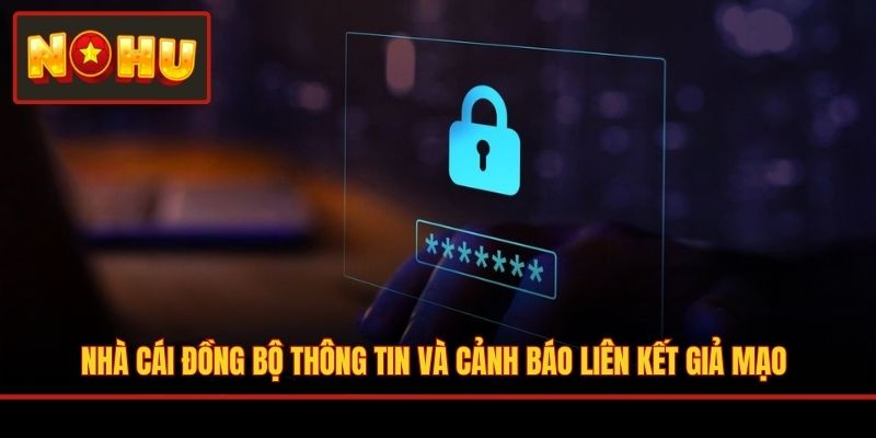 Nhà cái đồng bộ thông tin và cảnh báo liên kết giả mạo