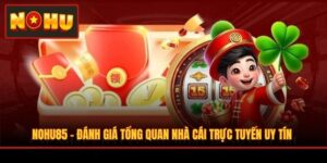 NOHU85 - Đánh Giá Tổng Quan Nhà Cái Trực Tuyến Uy Tín