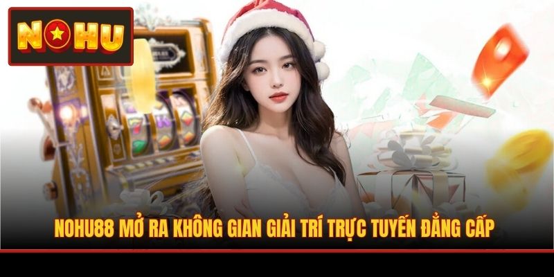 NOHU88 mở ra không gian giải trí trực tuyến đẳng cấp