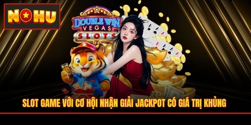 Slot game với cơ hội nhận giải Jackpot có giá trị khủng